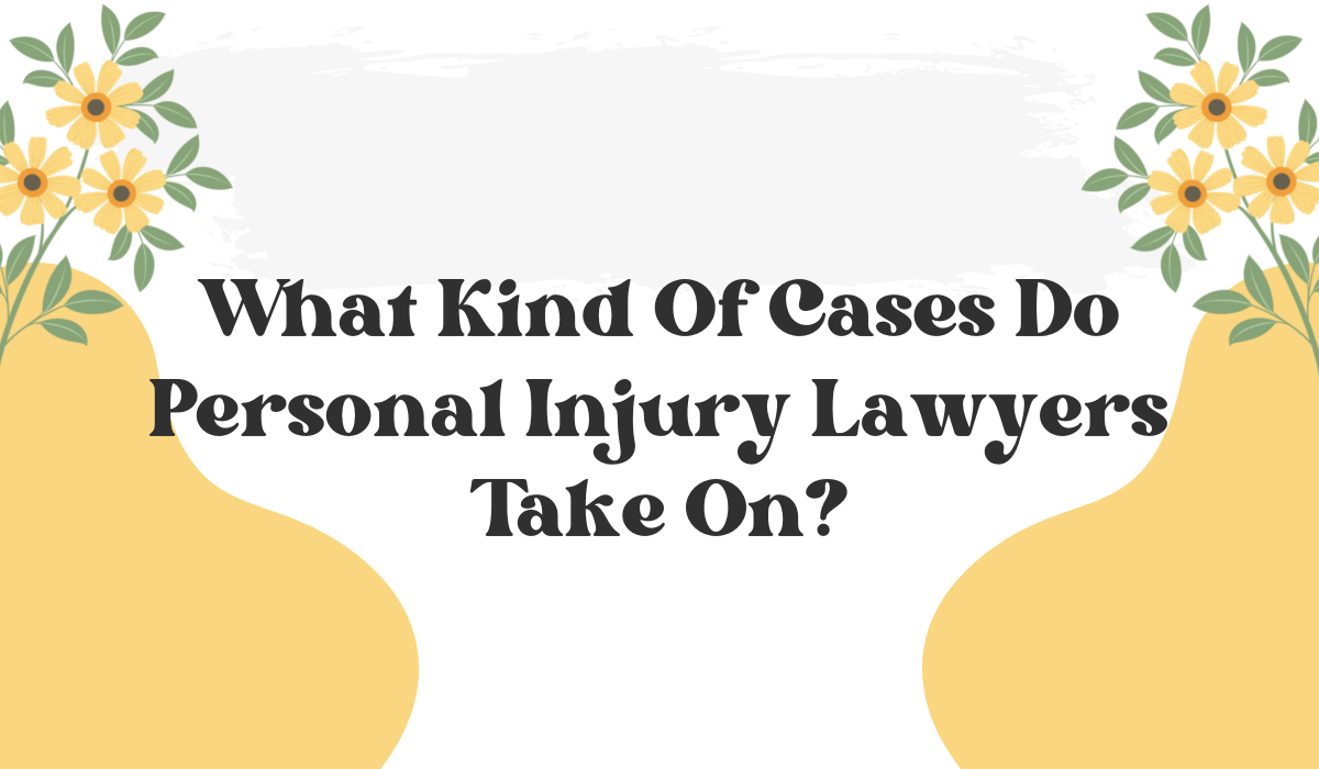 What Kind Of Cases Do Personal Injury Lawyers Take On?